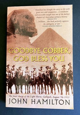 Goodbye Cobber, God Bless You: The Fatal Charge of the Light Horse, Gallipoli, August 7th 1915 by John Hamilton