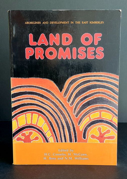 Land of Promises: Aborigines and Development in the East Kimberley edited by H C Coombs, H McCann, H Ross and N M Williams