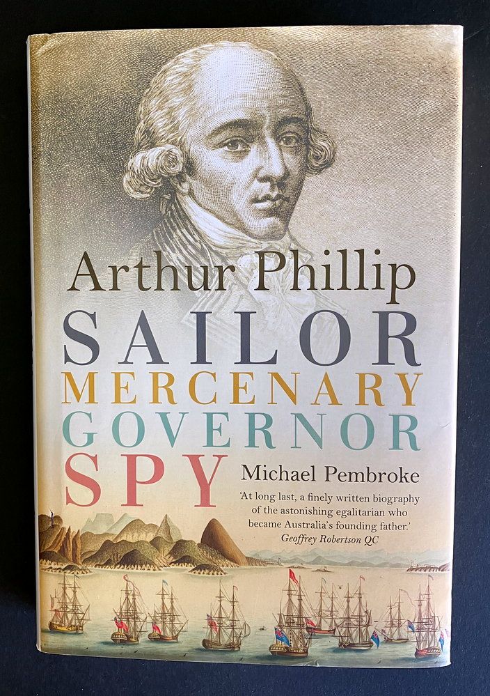 Arthur Phillip: Sailor, Mercenary, Governor, Spy by Michael Pembroke