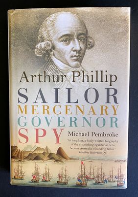 Arthur Phillip: Sailor, Mercenary, Governor, Spy by Michael Pembroke