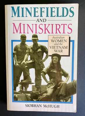 Minefields and Miniskirts: Australian Women and the Vietnam War by Siobhan McHugh