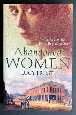 Abandoned Women: Scottish Convicts Exiled Beyond the Seas by Lucy Frost