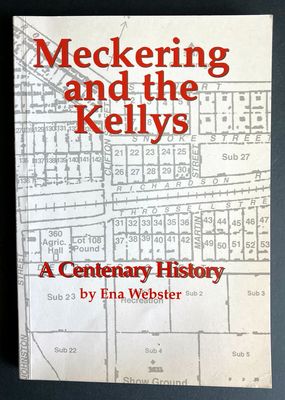 Meckering and the Kellys: A Centenary History of a Country Town and a Pioneer Family by Ena Webster
