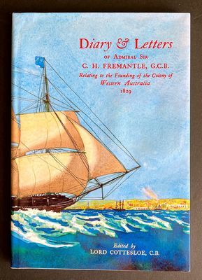 Diary &amp; Letters of Admiral Sir C H Fremantle, GCB, Relating to the Founding of the Colony of Western Australia, 1829 by Charles Howe Fremantle and edited by Lord Cottesloe CB