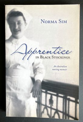 Apprentice in Black Stockings: An Australian Nursing Memoir by Norma Sim
