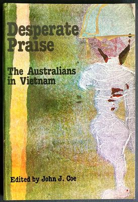 Desperate Praise: The Australians in Vietnam edited by John J Coe