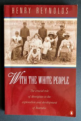 With the White People: The Crucial Role of Aborigines in the Exploration and Development of Australia by Henry Reynolds