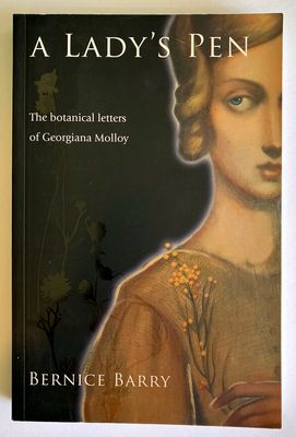 A Lady’s Pen: The Botanical Letters of Georgiana Molloy by Bernice Barry
