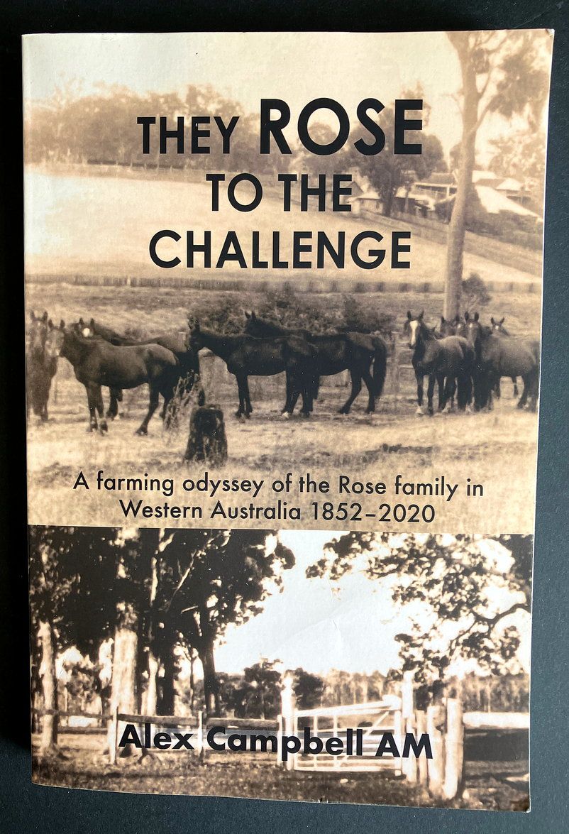 They Rose to the Challenge: A Farming Odyssey of the Rose Family in Western Australia 1852-2020 by Alex Campbell AM