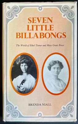 Seven Little Billabongs: The World of Ethel Turner and Mary Grant Bruce by Brenda Niall