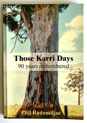Those Karri Days: 90 Years Remembered by Phillip Radomiljac