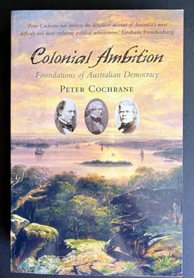 Colonial Ambition: Foundations of Australian Democracy by Peter Cochrane