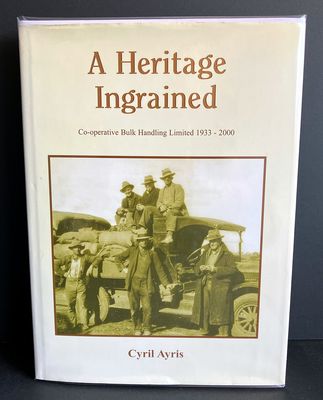 A Heritage Ingrained: A History of Co-operative Bulk Handling Ltd 1933-2000 by Cyril Ayris