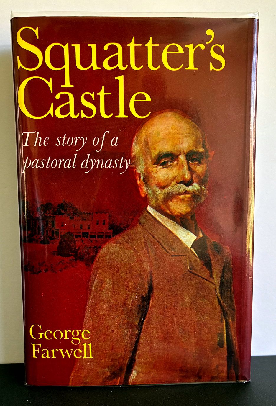 Squatter’s Castle: The Story of a Pastoral Dynasty: Life and Times of Edward David Stewart Ogilvie, 1814–96 by George Farwell