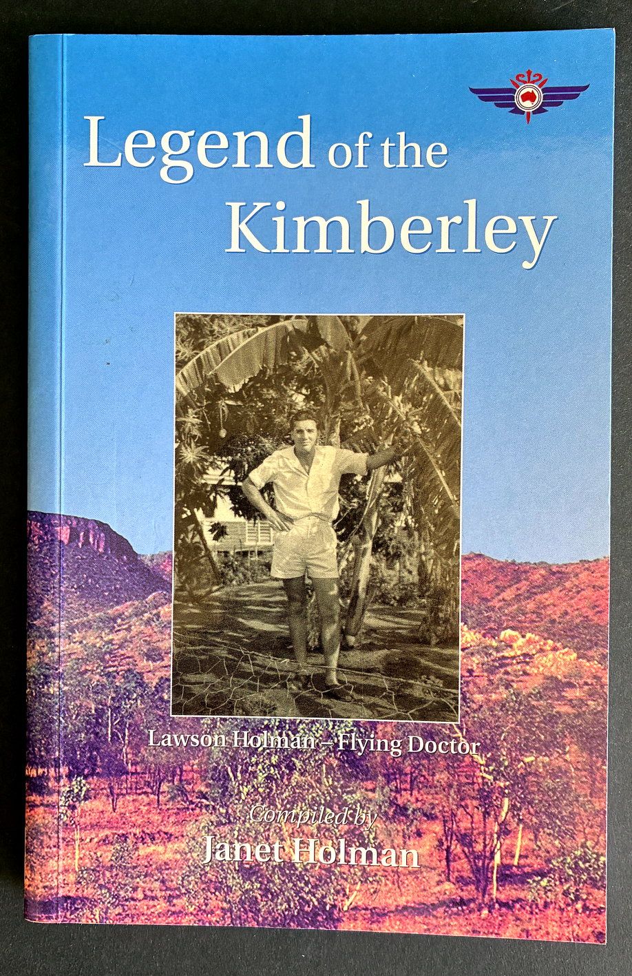 Legend of the Kimberley: Lawson Holman – Flying Doctor compiled by Janet Holman