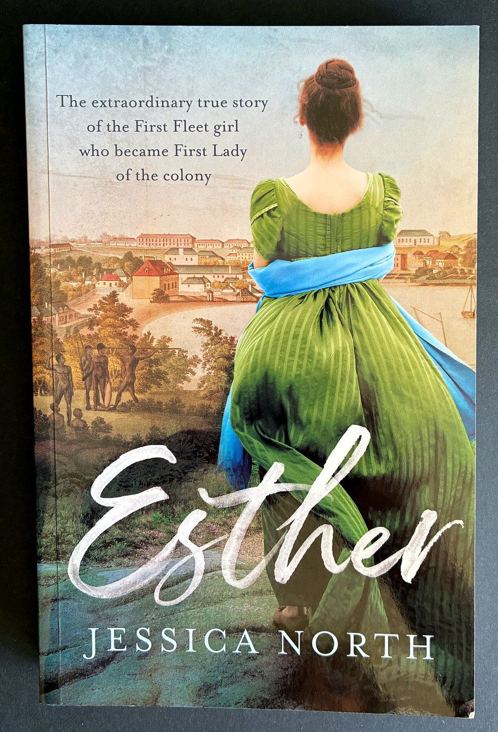Esther: Extraordinary True Story of the First Fleet Girl Who Became First Lady of the Colony by Jessica North