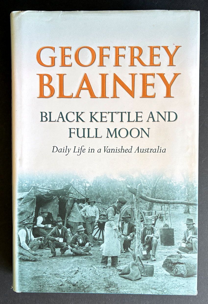 Black Kettle and Full Moon: Daily Life in a Vanished Australia by Geoffrey Blainey