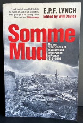 Somme Mud: The War Experiences of an Australian Infantryman in France 1916-1919 by Private E P F Lynch edited by Will Davies
