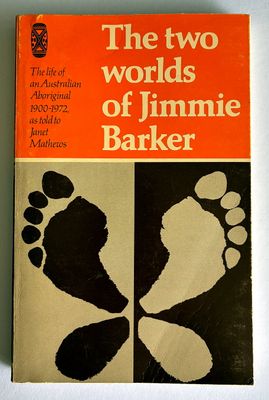 The Two Worlds of Jimmie Barker: The Life of an Australian Aboriginal 1900-1972 by Janet Mathews