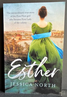 Esther: Extraordinary True Story of the First Fleet Girl Who Became First Lady of the Colony by Jessica North
