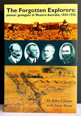 The Forgotten Explorers: Pioneer Geologists of Western Australia, 1826-1926 by John Glover and Jenny Bevan