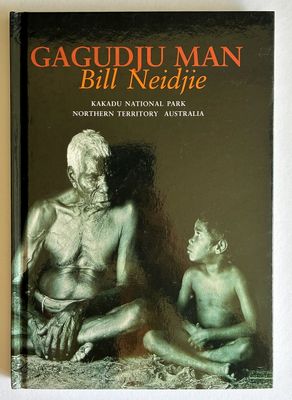 Gagudju Man: The Environmental and Spiritual Philosophy of a Senior Traditional Owner Kakadu National Park, Northern Territory, Australia by Bill Neidjie