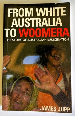 From White Australia to Woomera: The Story of Australian Immigration by James Jupp