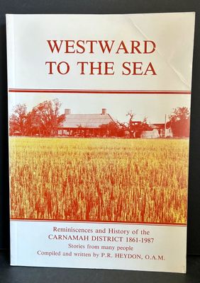 Westward to the Sea: Reminiscences and History of the Carnamah District 1861-1987 by P R Heydon OAM
