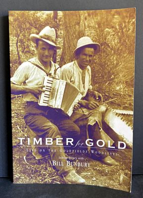 Timber for Gold: Life on the Goldfields Woodlines by Bill Bunbury