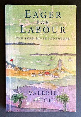 Eager for Labour: The Swan River Indenture by Valerie Fitch