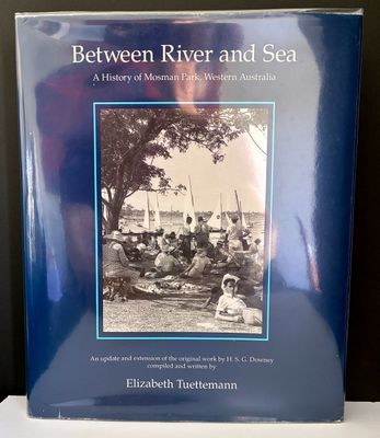 Between River and Sea: A History of Mosman Park, Western Australia: An Update and Extension of the Original Work by H S G Downey by Elizabeth Tuetteman