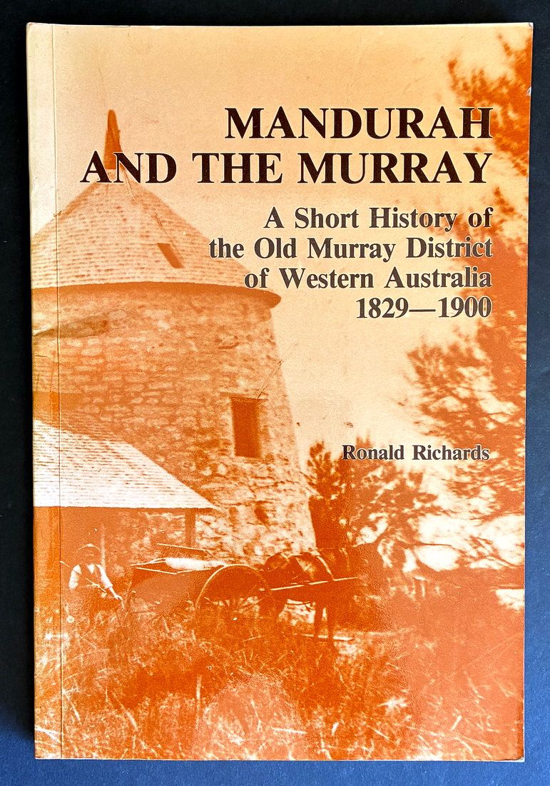 Mandurah and the Murray: A Short History of the Old Murray District of Western Australia 1829-1900 by Ronald Richards