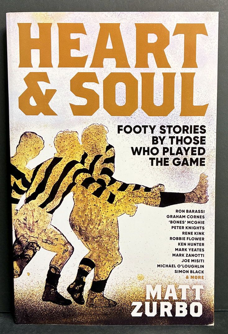 Heart and Soul: Footy Stories By Those Who Played the Game by Matt Zurbo