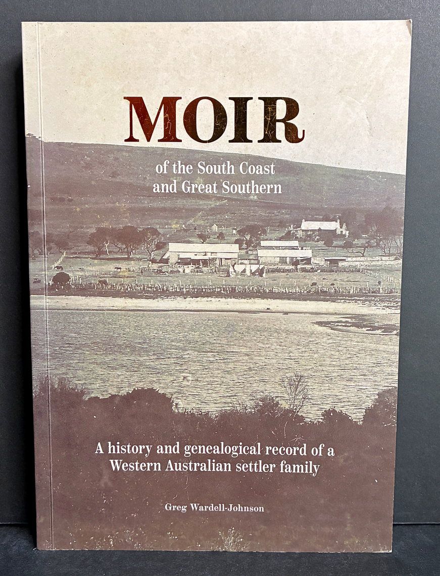 Moir of the South Coast and Great Southern: A History and Genealogical Record of a Western Australian Settler Family by Greg Wardell-Johnson