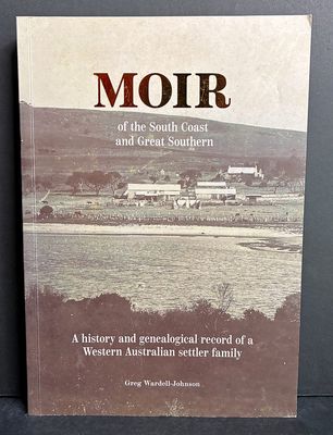 Moir of the South Coast and Great Southern: A History and Genealogical Record of a Western Australian Settler Family by Greg Wardell-Johnson