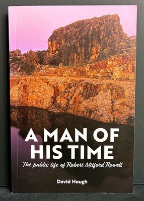 A Man of His Time: The Public Life of Robert Mitford Rowell by David Hough