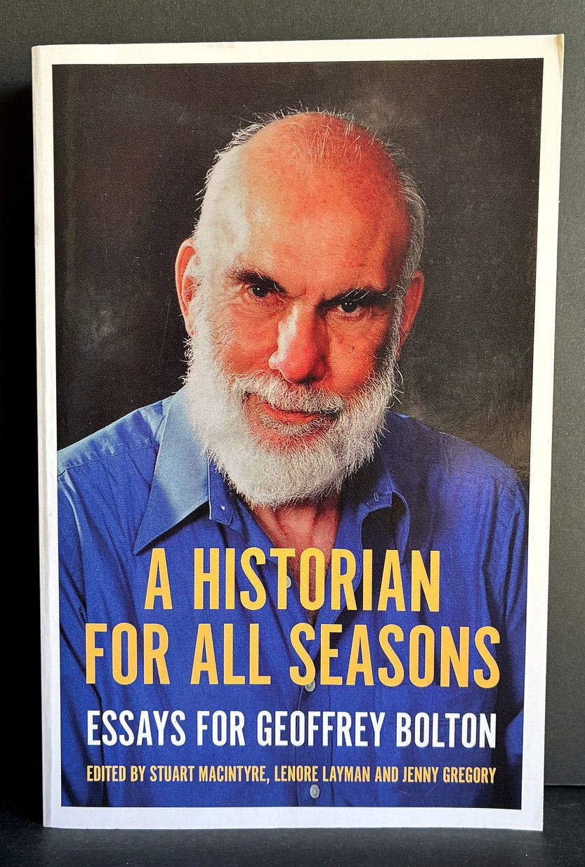 A Historian for All Seasons: Essays for Geoffrey Bolton edited by Stuart Macintyre, Lenore Layman and Jenny Gregory