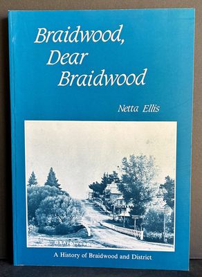Braidwood, Dear Braidwood: A History of Braidwood and District by Netta Ellis