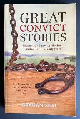 Great Convict Stories: Dramatic and Moving Tales From Australia's Brutal Early Years by Graham Seal
