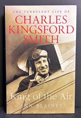 King of the Air: The Turbulent Life of Charles Kingsford Smith by Ann Blainey