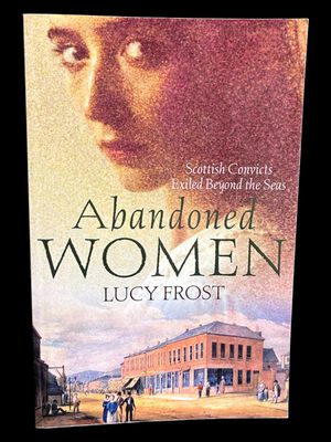 Abandoned Women: Scottish Convicts Exiled Beyond the Seas by Lucy Frost