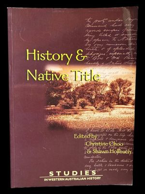 Studies in Western Australian History 23: History and Native Title edited by Christine Choo and Shawn Hollbach