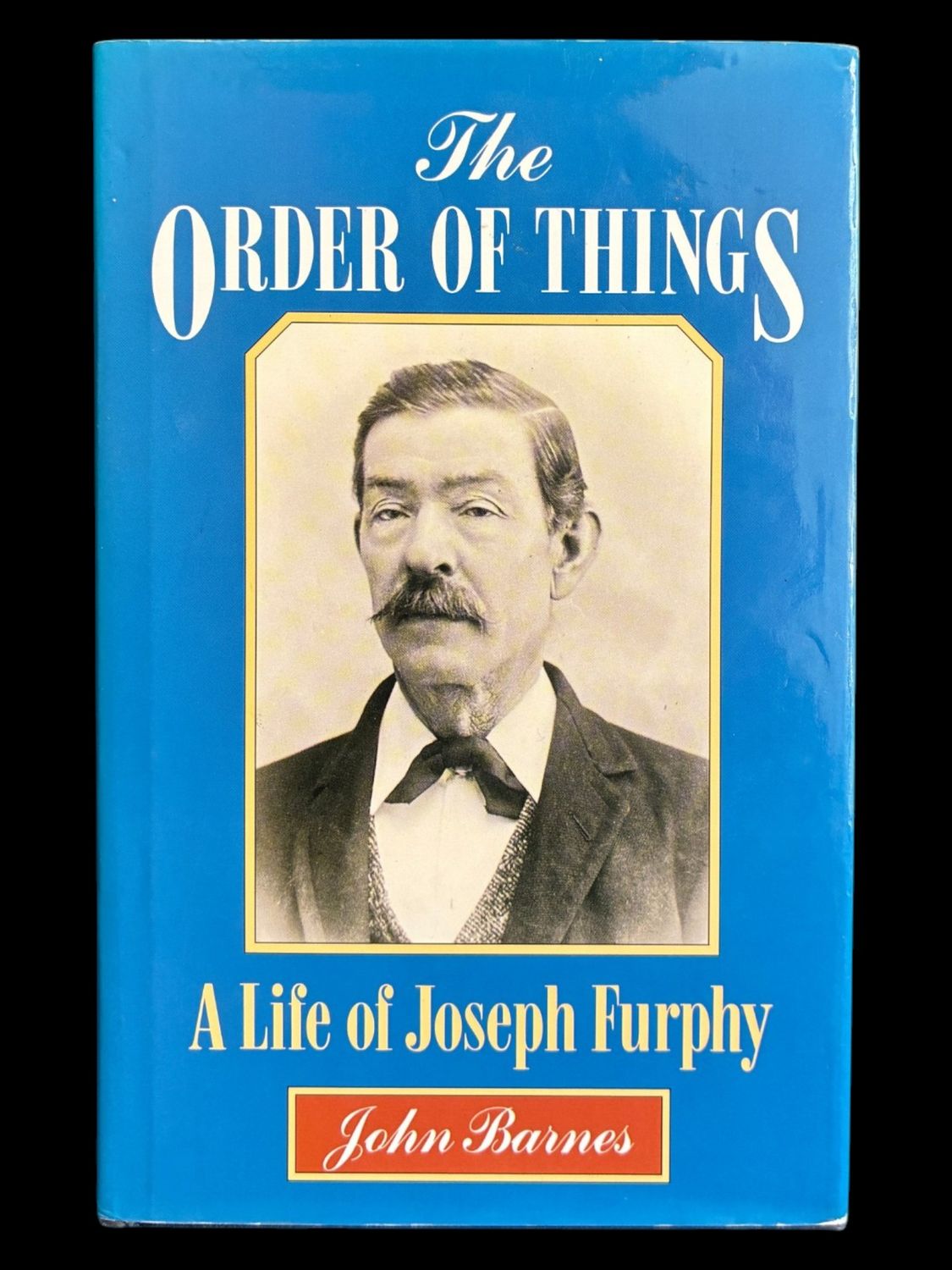 The Order of Things: A Life of Joseph Furphy [Tom Collins] by John Barnes