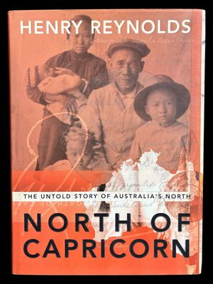 North of Capricorn: The Untold Story of Australia's North by Henry Reynolds