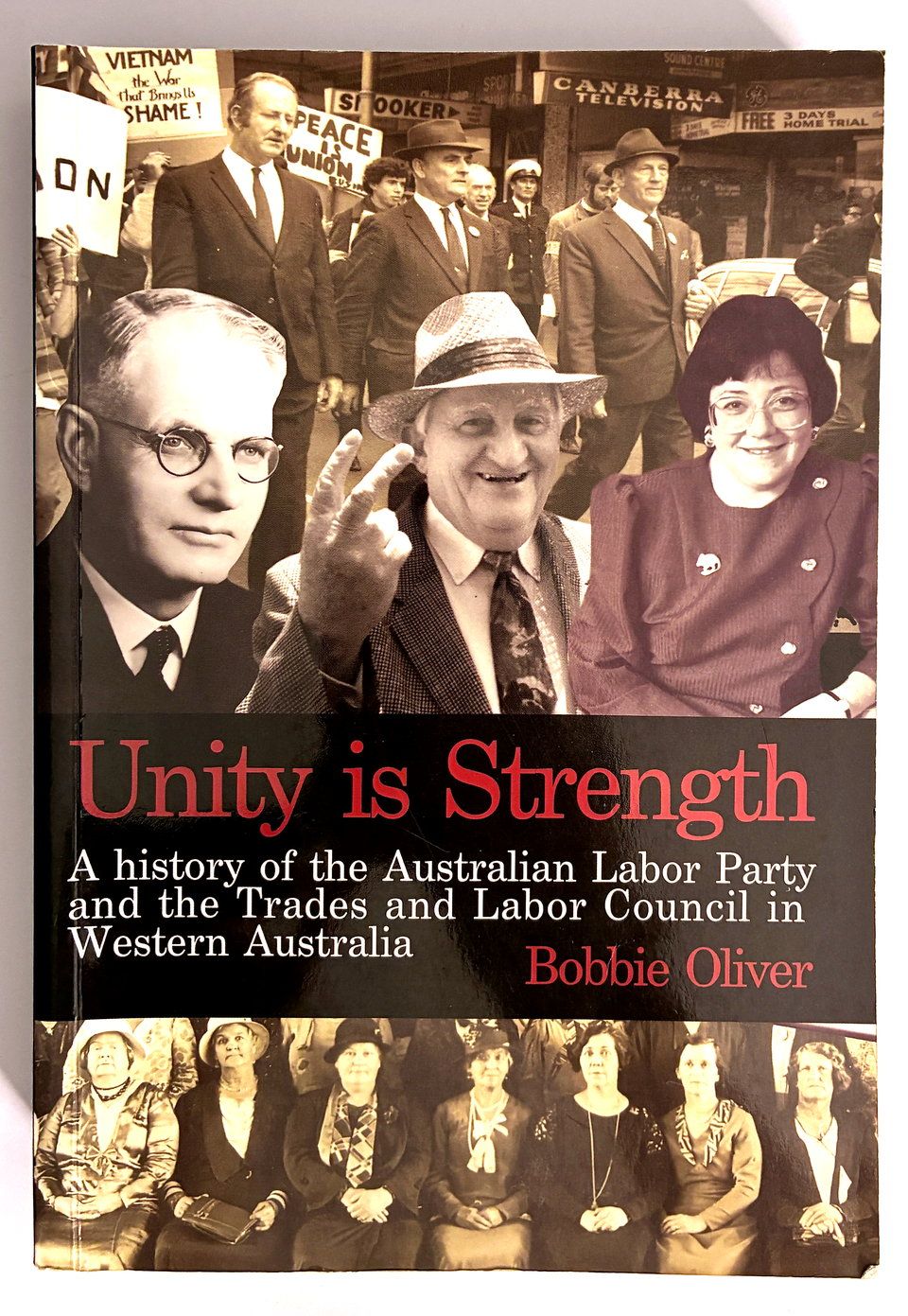 Unity is Strength: A History of the Australian Labor Party and the Trades and Labor Council in Western Australia, 1899 - 1999 by Bobbie Oliver