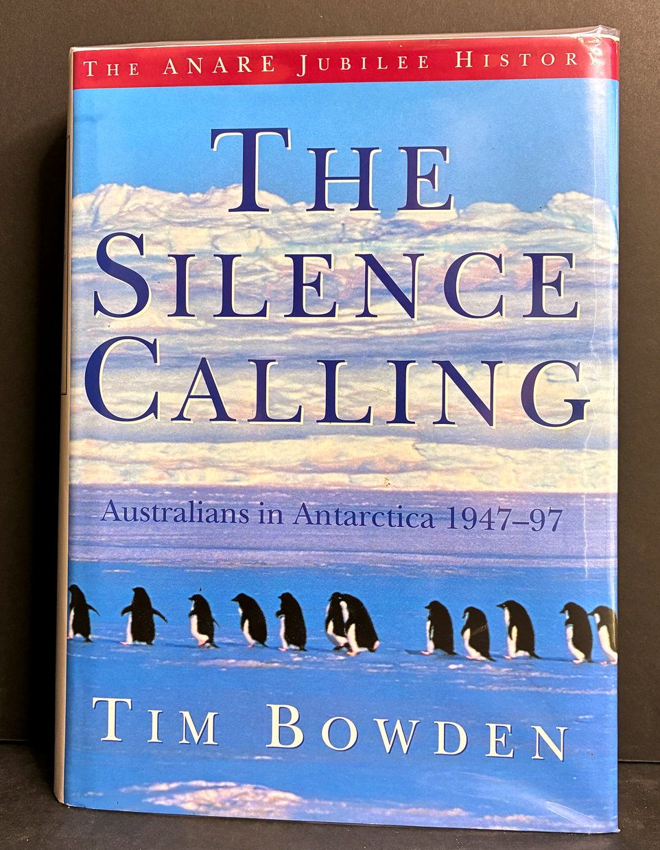 The Silence Calling: Australians in Antarctica 1947-1997 by Tim Bowen