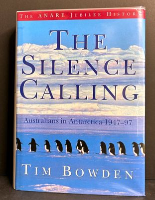 The Silence Calling: Australians in Antarctica 1947-1997 by Tim Bowen The Silence Calling: Australians in Antarctica 1947-1997 by Tim Bowen