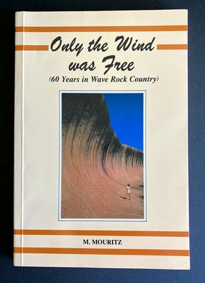 Only the Wind Was Free: 60 Years in Wave Rock Country by Mick Mouritz