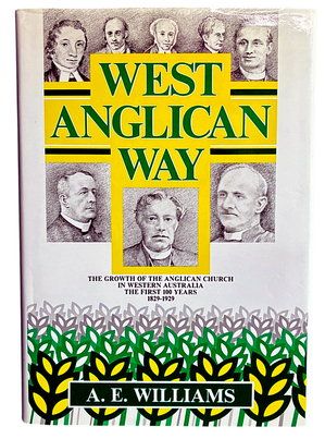 West Anglican Way: The Growth of the Anglican Church in Western Australia from its Early Beginnings by A E Williams