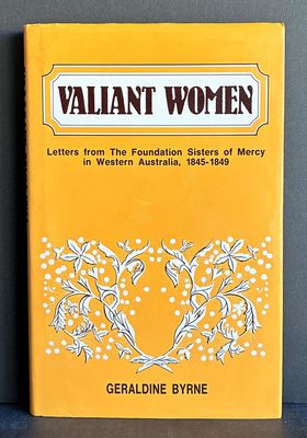 Valiant Women: Letters from the Foundation Sisters of Mercy in Western Australia, 1845 - 1849 by Geraldine Byrne